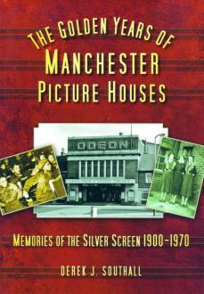 The Golden Years of Manchester Picture Houses - Memories of the Silver Screen 1900-1970